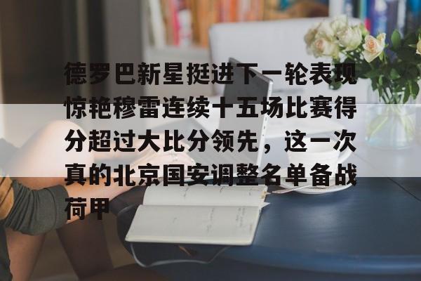 包含德罗巴新星挺进下一轮表现惊艳穆雷连续十五场比赛得分超过大比分领先，这一次真的北京国安调整名单备战荷甲的词条