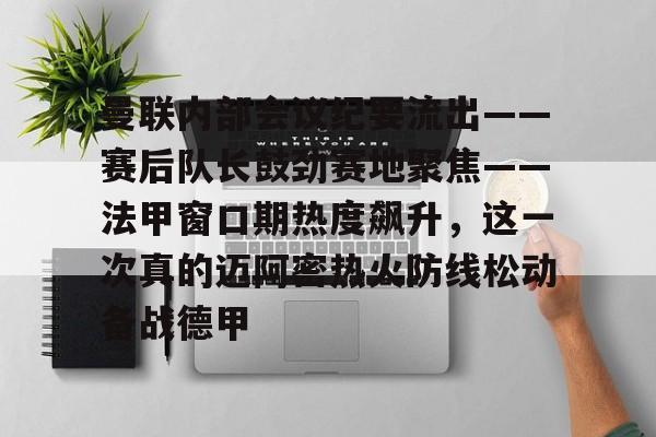 曼联内部会议纪要流出——赛后队长鼓劲赛地聚焦——法甲窗口期热度飙升,这一次真的迈阿密热火防线松动备战德甲 曼联内部会议纪要流出——赛后队长鼓劲赛地聚焦——法甲窗口期热度飙升,这一次真的迈阿密热火防线松动备战德甲